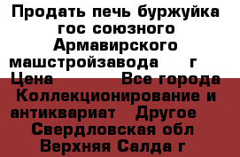 Продать печь буржуйка гос.союзного Армавирского машстройзавода 195■г   › Цена ­ 8 990 - Все города Коллекционирование и антиквариат » Другое   . Свердловская обл.,Верхняя Салда г.